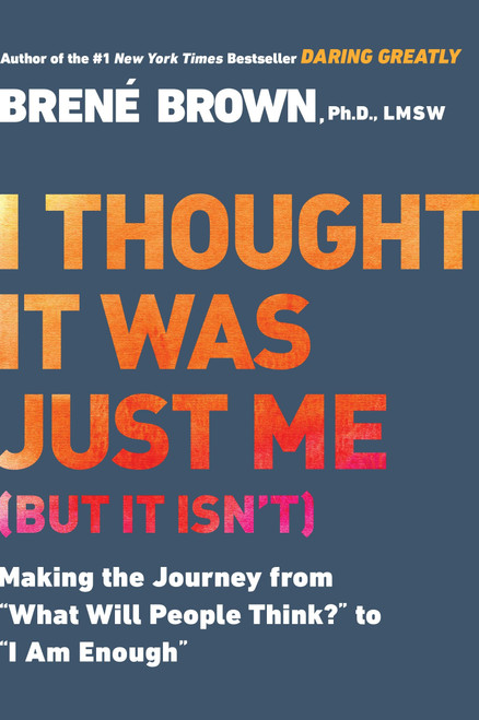 I Thought It Was Just Me (but it isn't) (Making the Journey from "What Will People Think?" to "I Am Enough") by Brené Brown, 9781592403356