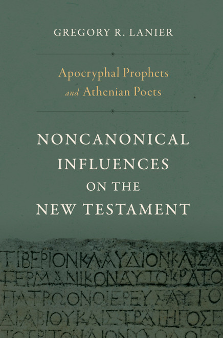 Apocryphal Prophets and Athenian Poets (Noncanonical Influences on the New Testament) by Gregory R. Lanier, 9781430097808