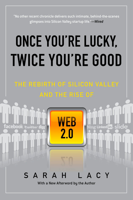 Once You're Lucky, Twice You're Good (The Rebirth of Silicon Valley and the Rise of Web 2.0) by Sarah Lacy, 9781592404278
