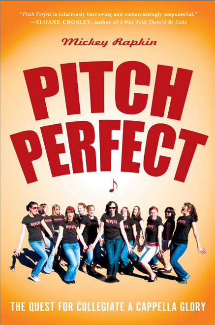 Pitch Perfect (The Quest for Collegiate A Cappella Glory) by Mickey Rapkin, 9781592404636