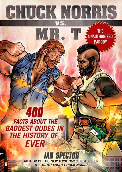 Chuck Norris Vs. Mr. T (400 Facts About the Baddest Dudes in the History of Ever) by Ian Spector, Angelo Vildasol, John Petersen, 9781592404650