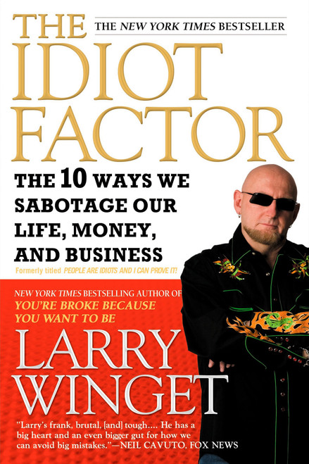 The Idiot Factor (The 10 Ways We Sabotage Our Life, Money, and Business) by Larry Winget, 9781592404674