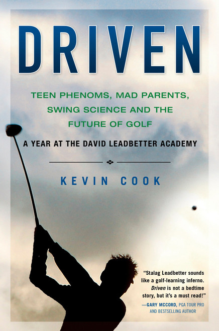 Driven (Teen Phenoms, Mad Parents, Swing Science and the Future of Golf) by Kevin Cook, 9781592404698