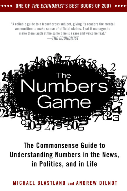 The Numbers Game (The Commonsense Guide to Understanding Numbers in the News,in Politics, and in Life) by Michael Blastland, Andrew Dilnot, 9781592404858
