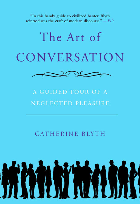 The Art of Conversation (A Guided Tour of a Neglected Pleasure) by Catherine Blyth, 9781592404971
