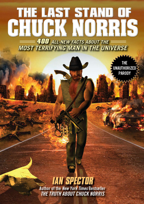 The Last Stand of Chuck Norris (400 All New Facts About the Most Terrifying Man in the Universe) by Ian Spector, 9781592406456