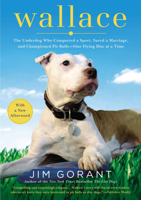 Wallace (The Underdog Who Conquered a Sport, Saved a Marriage, and Championed Pit Bulls--One Flying Disc at a Time) by Jim Gorant, 9781592408375