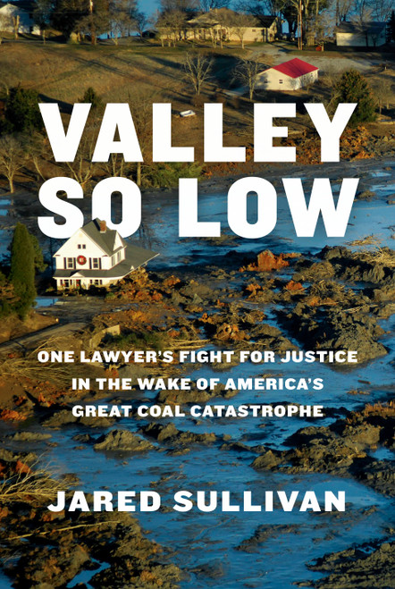 Valley So Low (One Lawyer's Fight for Justice in the Wake of America's Great Coal Catastrophe) by Jared Sullivan, 9780593321119