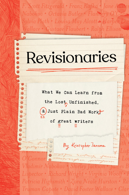Revisionaries (What We Can Learn from the Lost, Unfinished, and Just Plain Bad Work of Great Writers) by Kristopher Jansma, 9781683693734