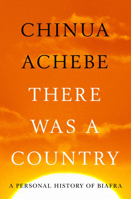 There Was a Country (A Personal History of Biafra) by Chinua Achebe, 9781594204821