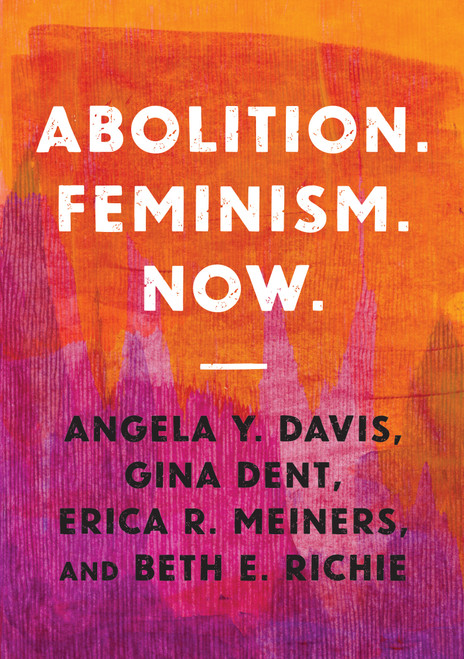 Abolition. Feminism. Now. by Angela Y. Davis, Gina Dent, Erica R. Meiners, Beth E. Richie, 9781642592580