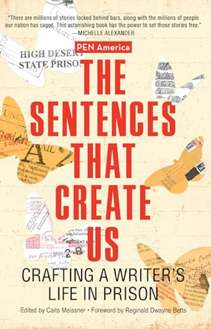The Sentences That Create Us (Crafting A Writer's Life in Prison) by Caits Meissner, PEN America, Reginald Dwayne Betts, 9781642595802