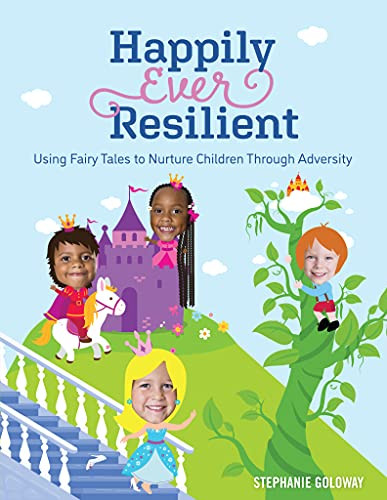 Happily Ever Resilient (Using Fairy Tales to Nurture Children through Adversity) by Stephanie Goloway, 9781605547442