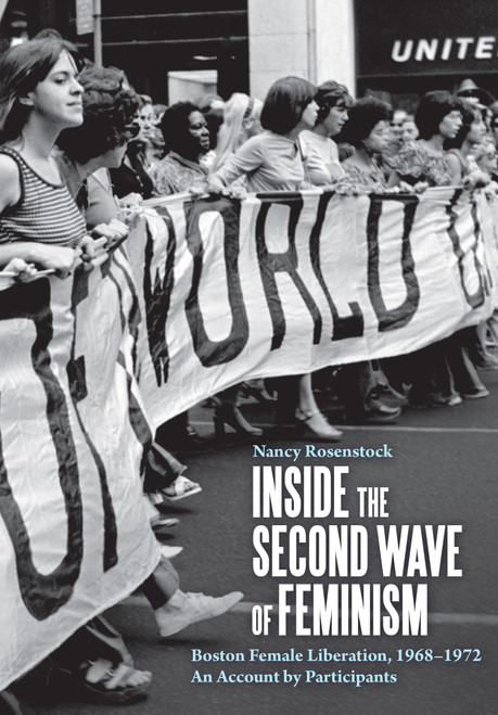 Inside the Second Wave of Feminism (Boston Female Liberation, 1968-1972 An Account by Participants) by Nancy Rosenstock, 9781642597042