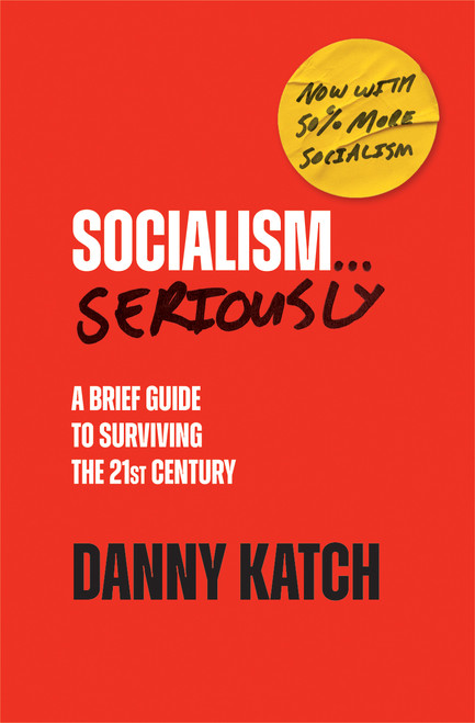 Socialism . . . Seriously (A Brief Guide to Surviving the 21st Century (Revised & Updated Edition)) by Danny Katch, 9781642598322