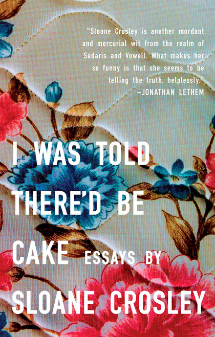 I Was Told There'd Be Cake by Sloane Crosley, 9781594483066