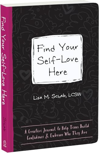 Find Your Self-Love Here (A Creative Journal to Help Teens Build Confidence and Embrace Who They Are) by Lisa M. Schab, 9781648482922