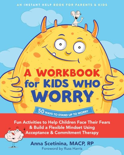 A Workbook for Kids Who Worry (Fun Activities to Help Children Face Their Fears and Build a Flexible Mindset Using Acceptance and Commitment Therapy) by Anna Scetinina, Russ Harris, 9781648483424