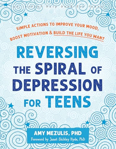 Reversing the Spiral of Depression for Teens (Simple Actions to Improve Your Mood, Boost Motivation, and Build the Life You Want) by Amy Mezulis, Janet Shibley Hyde, 9781648483479