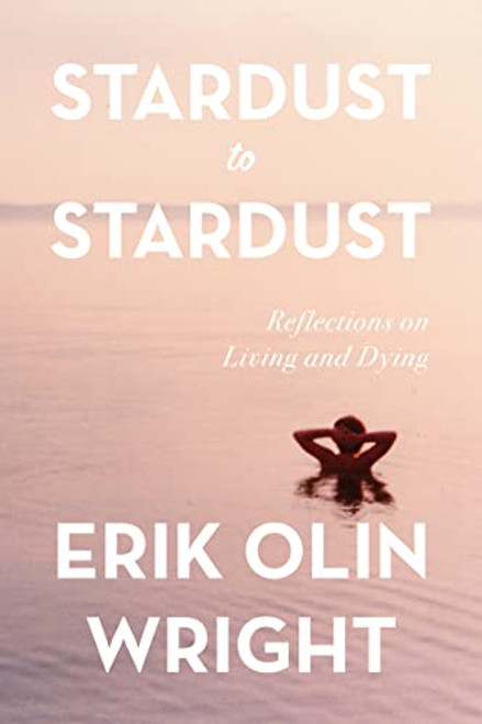 Stardust to Stardust (Reflections on Living and Dying) by Erik Olin Wright, 9781642599206
