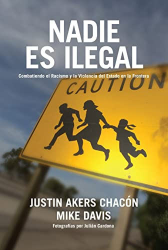 Nadie es ilegal (La lucha contra el racismo y la violencia de Estado en la frontera entre México y Estados Unidos) (Spanish Edition) by Justin Akers Chacón, Mike Davis, Darío Zárate Figueroa, Julián Cardona, 9781642599183