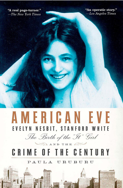 American Eve (Evelyn Nesbit, Stanford White, the Birth of the "It" Girl and the Crime of the Century) by Paula Uruburu, 9781594483691