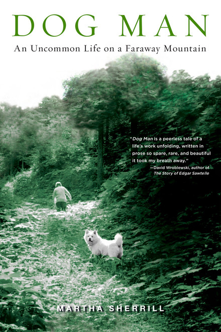 Dog Man (An Uncommon Life on a Faraway Mountain) by Martha Sherrill, 9781594483905