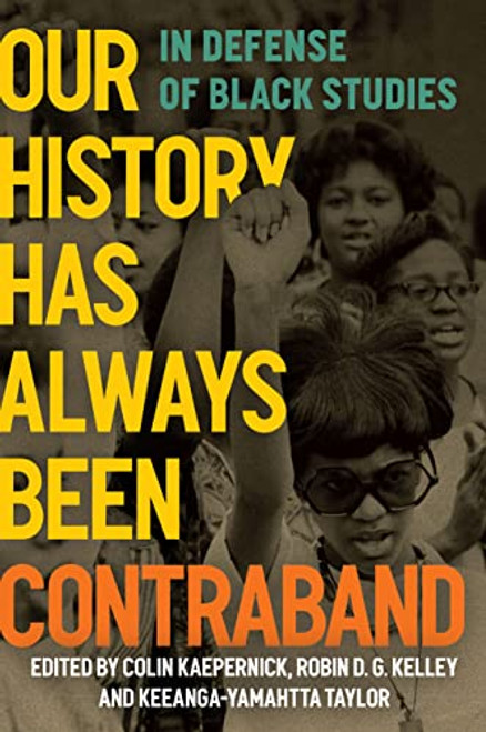 Our History Has Always Been Contraband (In Defense of Black Studies) by Colin Kaepernick, Robin D. G. Kelley, Keeanga-Yamahtta Taylor, 9798888900574