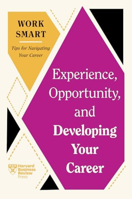 Experience, Opportunity, and Developing Your Career (HBR Work Smart Series) - 9781647827076 by Harvard Business Review, Mimi Aboubaker, Ruchika T. Malhotra, Tomas Chamorro-Premuzic, Deborah Grayson Riegel