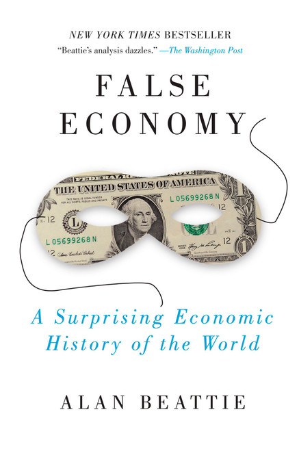 False Economy (A Surprising Economic History of the World) by Alan Beattie, 9781594484445