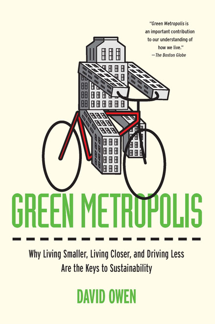 Green Metropolis (Why Living Smaller, Living Closer, and Driving Less Are the Keys to Sustainability) by David Owen, 9781594484841
