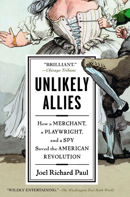 Unlikely Allies (How a Merchant, a Playwright, and a Spy Saved the American Revolution) by Joel Richard Paul, 9781594484872