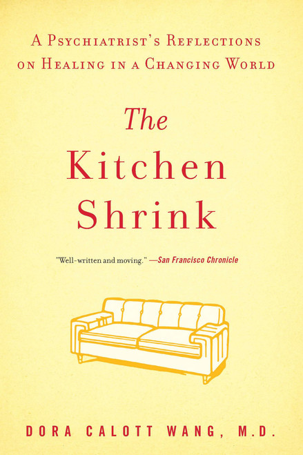 The Kitchen Shrink (A Psychiatrist's Reflections on Healing in a Changing World) by Dora Calott Wang M.D., 9781594485176