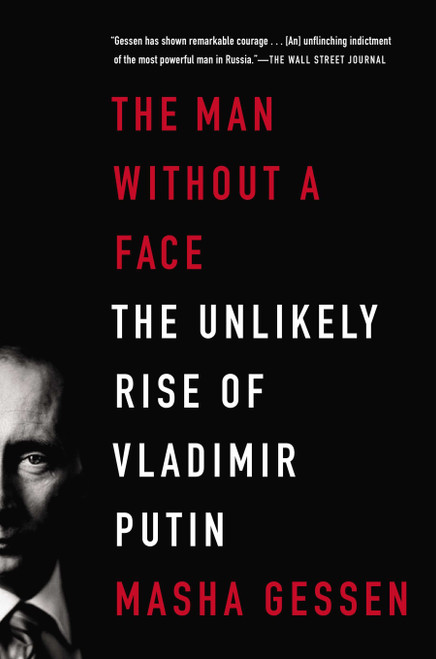 The Man Without a Face (The Unlikely Rise of Vladimir Putin) by Masha Gessen, 9781594486517