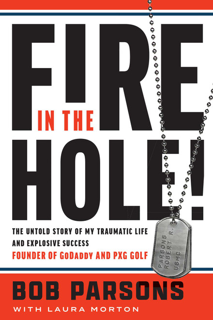 Fire in the Hole! (The Untold Story of My Traumatic Life and Explosive Success) by Bob Parsons, Laura Morton, 9781637632987