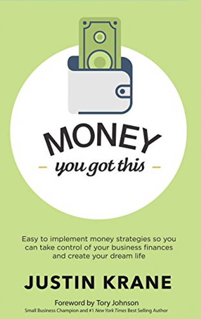 Money. You Got This (Easy to Implement Money Strategies So You Can Take Control of Your Business Finances and Create Your Dream Life) - 9781630479183 by Justin Krane, Tory Johnson, 9781630479183
