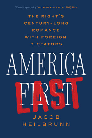 America Last (The Right's Century-Long Romance with Foreign Dictators) - 9781324095675 by Jacob Heilbrunn, 9781324095675