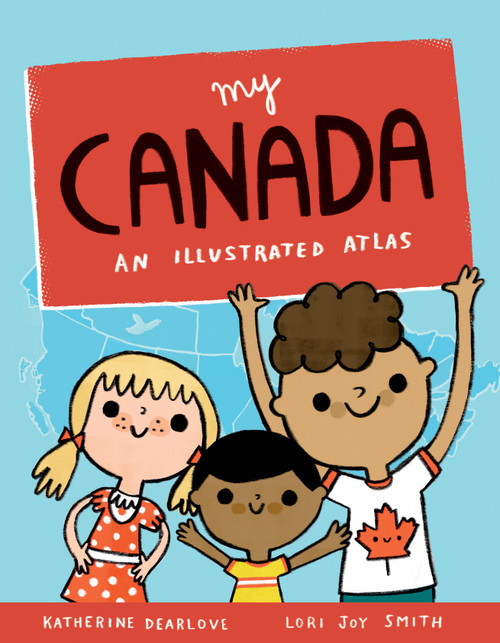 My Canada (An Illustrated Atlas) - 9781771473774 by Katherine Dearlove, Lori Joy Smith, 9781771473774