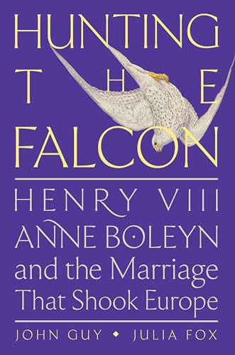 Hunting the Falcon (Henry VIII, Anne Boleyn, and the Marriage That Shook Europe) - 9780063073470 by John Guy, Julia Fox