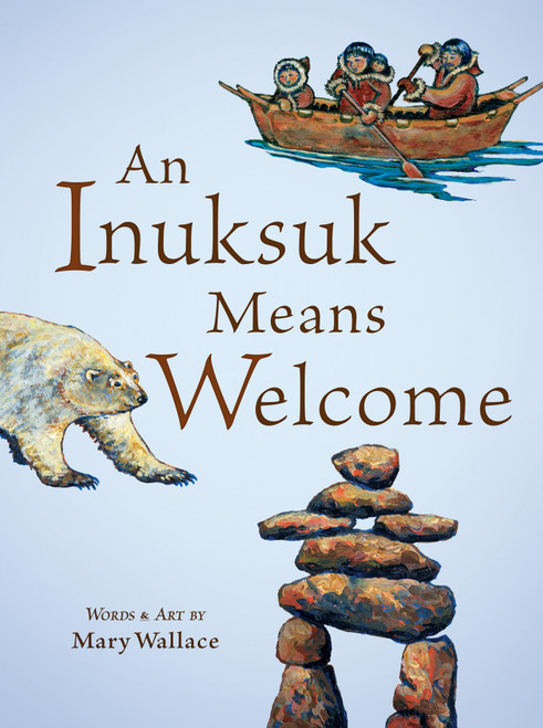 An Inuksuk Means Welcome by Mary Wallace, 9781771474351