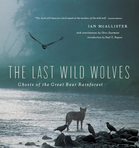 The Last Wild Wolves (Ghosts of the Rain Forest) by Ian McAllister, Paul C. Paquet, Chris Darimont, 9781553654520