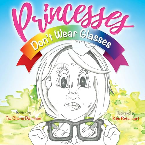 Princesses Don't Wear Glasses by Tia Cherie Dammen, Kim Betschart, 9781683505068