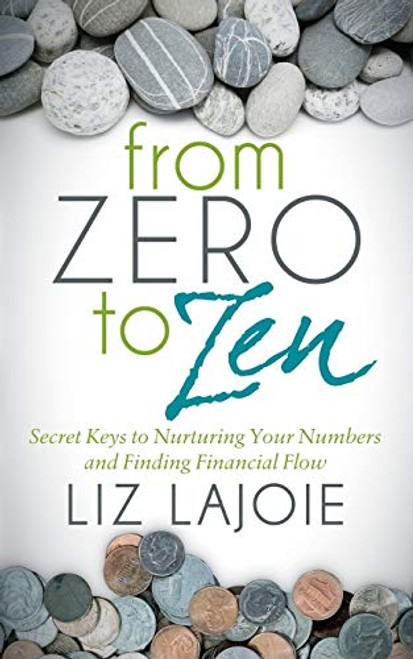 From Zero to Zen (Secret Keys to Nurturing Your Numbers and Finding Financial Flow) by Liz Lajoie, 9781683507048