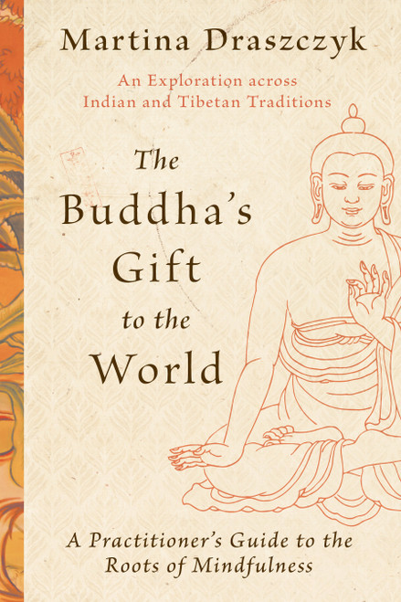 The Buddha's Gift to the World (A Practitioner's Guide to the Roots of Mindfulness) by Martina Draszczyk, 9781645472469