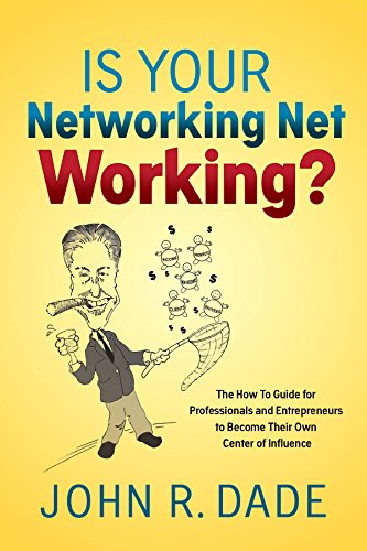 Is Your Networking Net Working? (The How to Guide for Professionals and Entrepreneurs to Become Their Own Center of Influence) (Miniature Edition) by John R Dade, 9781642790474