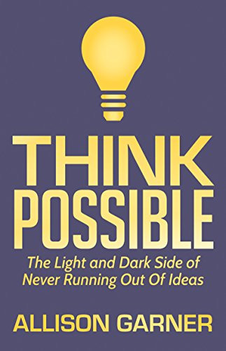 Think Possible (The Light and Dark Side of Never Running Out Of Ideas) by Allison Garner, 9781642790733