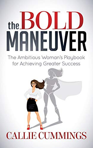 The Bold Maneuver (The Ambitious Woman's Playbook for Achieving Greater Success) by Callie Cummings, 9781642791365