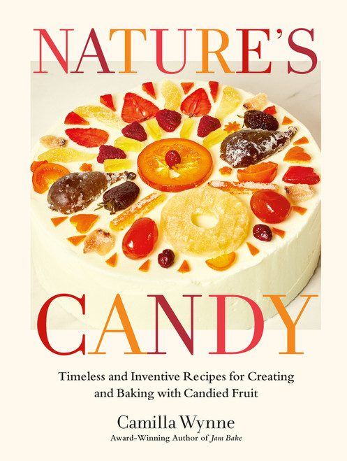Nature's Candy (Timeless and Inventive Recipes for Creating and Baking with Candied Fruit) by Camilla Wynne, 9780525612681