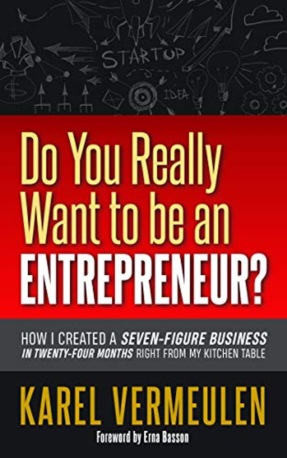 Do You Really Want to be an Entrepreneur? (How I Created a Seven-figure Business in Twenty-four Months Right from my Kitchen Table) by Karel Vermeulen, Erna Basson, 9781642792188
