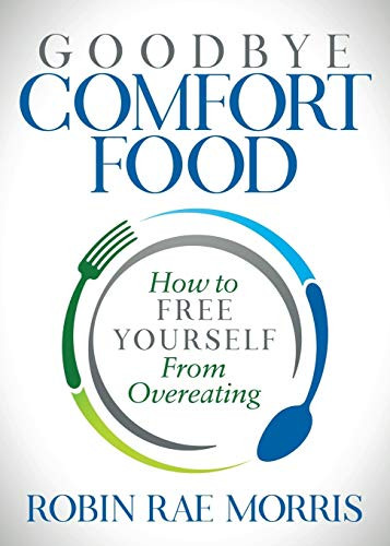 Goodbye Comfort Food (How to Free Yourself from Overeating) by Robin Rae Morris, 9781642792805